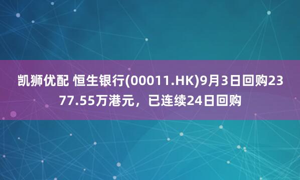 凯狮优配 恒生银行(00011.HK)9月3日回购2377.55万港元，已连续24日回购