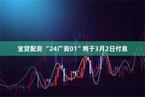 宝贷配资 “24广资01”将于3月2日付息